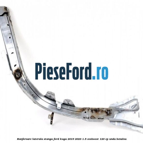 Ranforsare laterala stanga Ford Kuga 2019-2023 1.5 EcoBoost 120 cp UNDA benzina