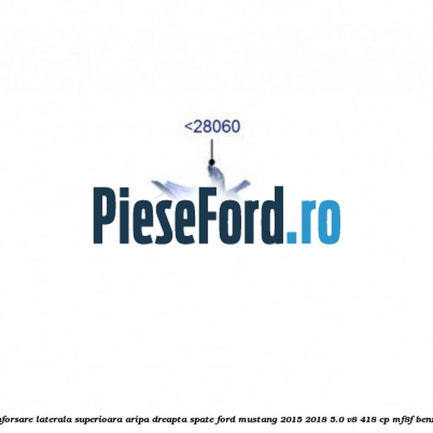 Ranforsare laterala superioara aripa dreapta spate Ford Mustang 2015-2018 5.0 V8 418 cp MF8F benzina