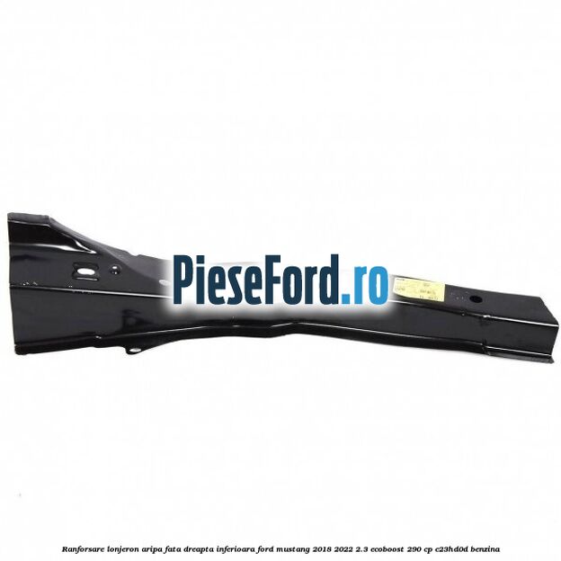 Ranforsare lonjeron aripa fata dreapta inferioara Ford Mustang 2018-2022 2.3 EcoBoost 290 cp C23HD0D benzina