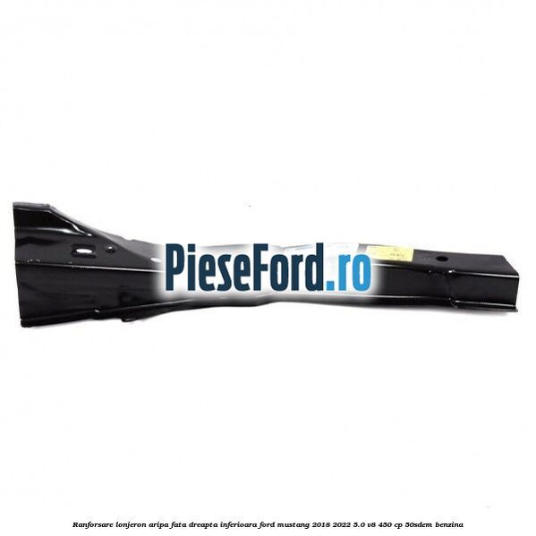 Ranforsare lonjeron aripa fata dreapta inferioara Ford Mustang 2018-2022 5.0 V8 450 cp 50SDEM benzina