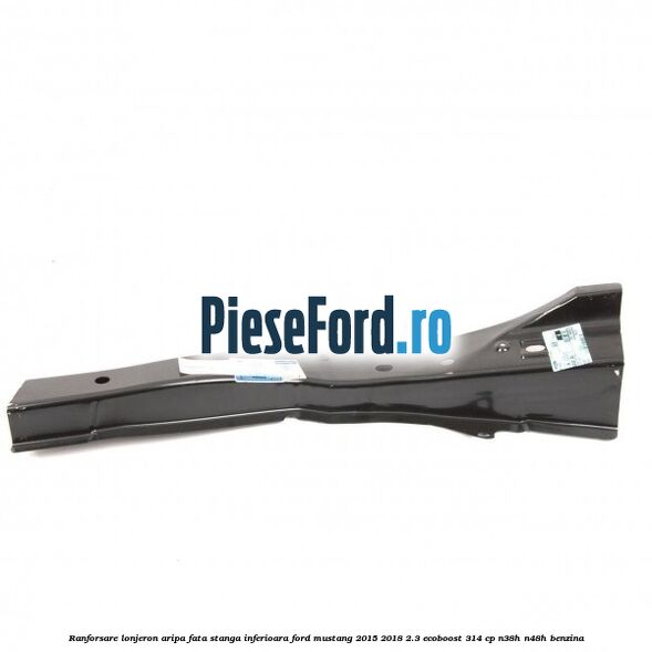 Ranforsare lonjeron aripa fata stanga inferioara Ford Mustang 2015-2018 2.3 EcoBoost 314 cp N38H, N48H benzina