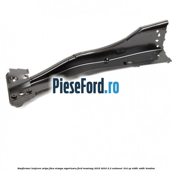 Ranforsare lonjeron aripa fata stanga superioara Ford Mustang 2015-2018 2.3 EcoBoost 314 cp N38H, N48H benzina