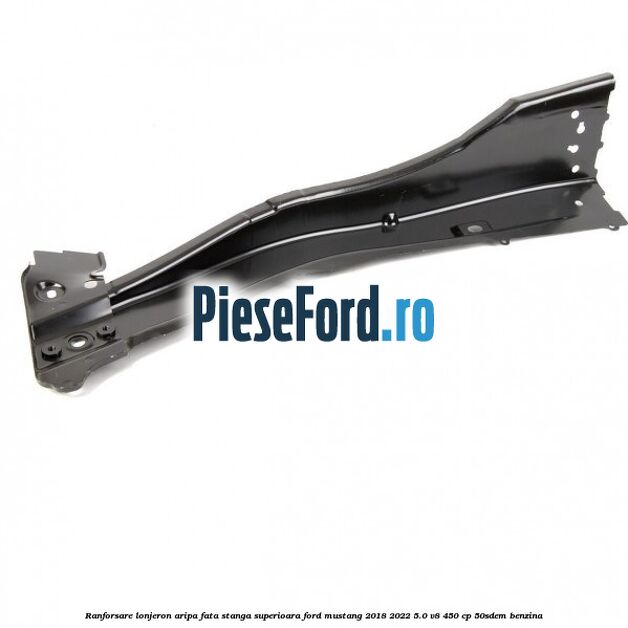 Ranforsare lonjeron aripa fata stanga superioara Ford Mustang 2018-2022 5.0 V8 450 cp 50SDEM benzina