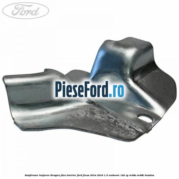 Ranforsare lonjeron dreapta fata interior Ford Focus 2014-2018 1.5 EcoBoost 182 cp M9DA, M9DB benzina