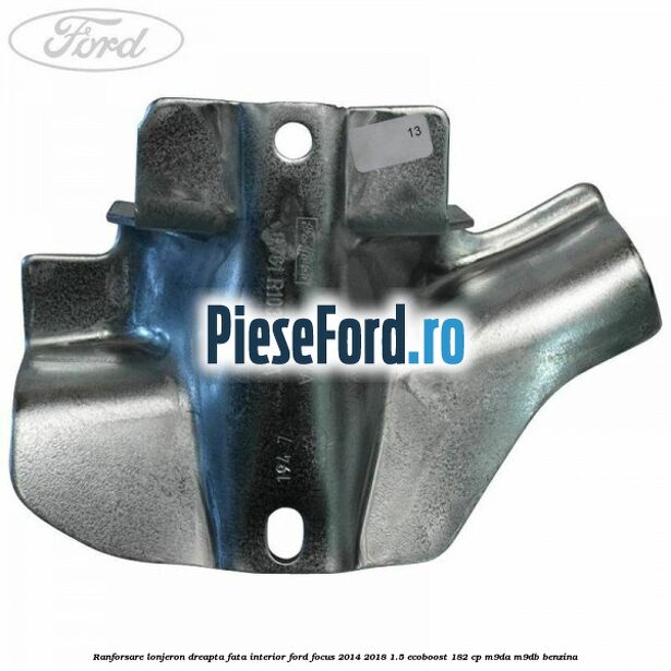 Ranforsare lonjeron dreapta fata interior Ford Focus 2014-2018 1.5 EcoBoost 182 cp M9DA, M9DB benzina