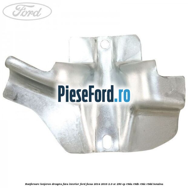Ranforsare lonjeron dreapta fata interior Ford Focus 2014-2018 2.0 ST 250 cp R9DA, R9DB, R9DC, R9DD benzina