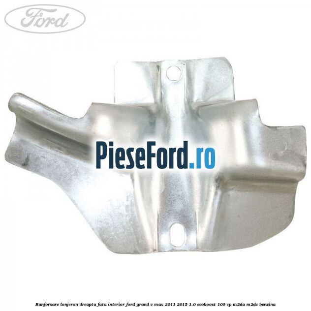 Ranforsare lonjeron dreapta fata interior Ford Grand C-Max 2011-2015 1.0 EcoBoost 100 cp M2DA, M2DC benzina