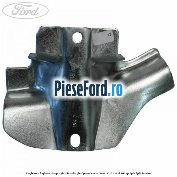 Ranforsare lonjeron dreapta fata interior Ford Grand C-Max 2011-2015 1.6 Ti 105 cp IQDA, IQDB benzina
