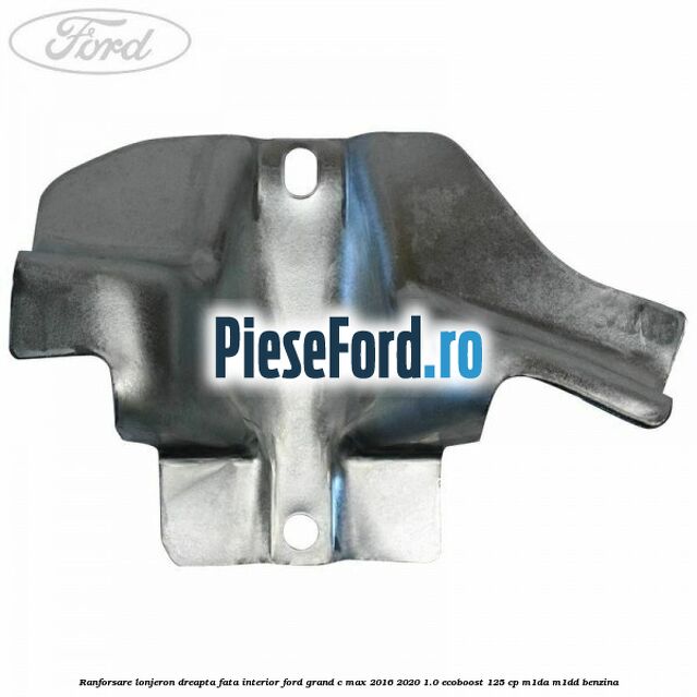 Ranforsare lonjeron dreapta fata interior Ford Grand C-Max 2016-2020 1.0 EcoBoost 125 cp M1DA, M1DD benzina