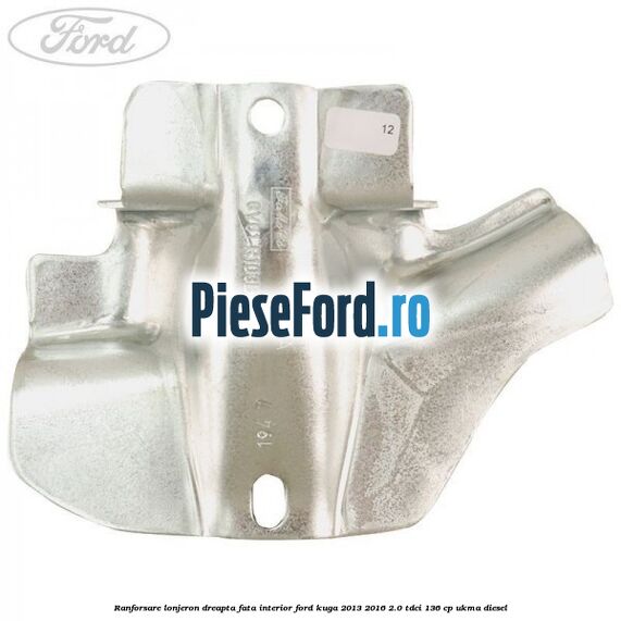 Ranforsare lonjeron dreapta fata interior Ford Kuga 2013-2016 2.0 TDCi 136 cp UKMA diesel