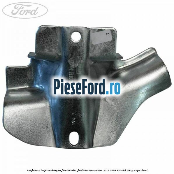 Ranforsare lonjeron dreapta fata interior Ford Tourneo Connect 2013-2018 1.5 TDCi 75 cp XUGA diesel