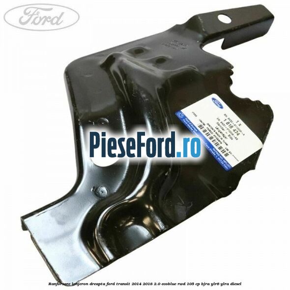 Ranforsare lonjeron dreapta Ford Transit 2014-2018 2.0 EcoBlue RWD 105 cp BJRA, YLR6, YLRA diesel