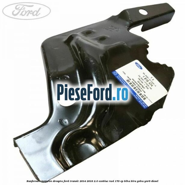 Ranforsare lonjeron dreapta Ford Transit 2014-2018 2.0 EcoBlue RWD 170 cp BLHA, BLRA, YNHA, YNR6 diesel