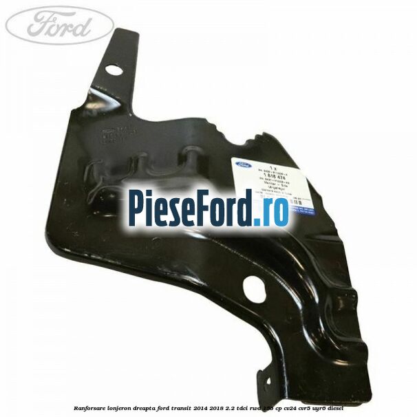 Ranforsare lonjeron dreapta Ford Transit 2014-2018 2.2 TDCi RWD 155 cp CV24, CVR5, UYR6 diesel