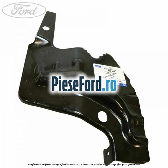 Ranforsare lonjeron dreapta Ford Transit 2019-2023 2.0 EcoBlue RWD 105 cp Ranforsare lonjeron dreapta Ford Transit 2019-2023 2.0 EcoBlue RWD 105 cp BJRA, YLR6, YLRA diesel