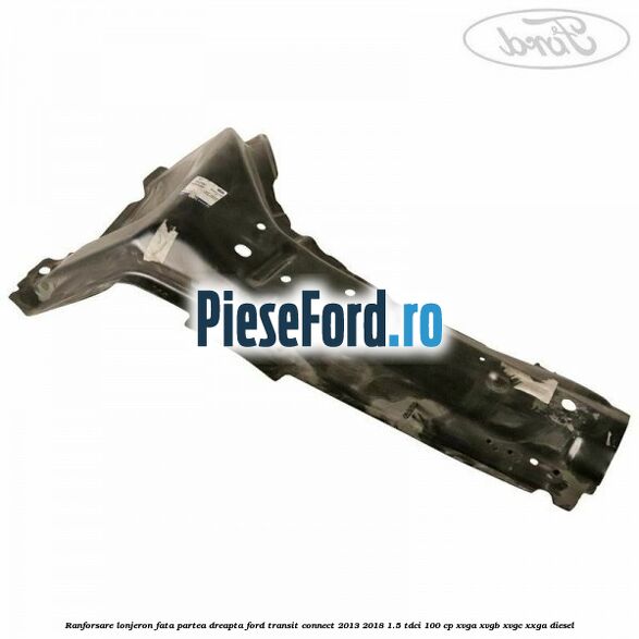 Ranforsare lonjeron fata partea dreapta Ford Transit Connect 2013-2018 1.5 TDCi 100 cp XVGA, XVGB, XVGC, XXGA diesel