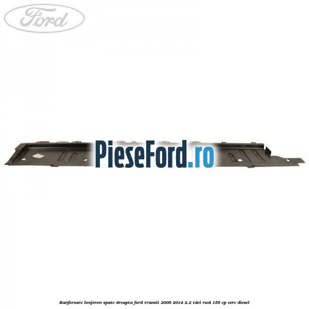 Ranforsare lonjeron spate dreapta Ford Transit 2006-2014 2.2 TDCi RWD 155 cp CVRC diesel