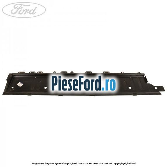 Ranforsare lonjeron spate dreapta Ford Transit 2006-2014 2.4 TDCi 100 cp PHFA, PHFC diesel