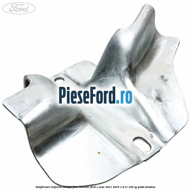 Ranforsare lonjeron stanga fata interior Ford C-Max 2011-2015 1.6 Ti 125 cp PNDA benzina