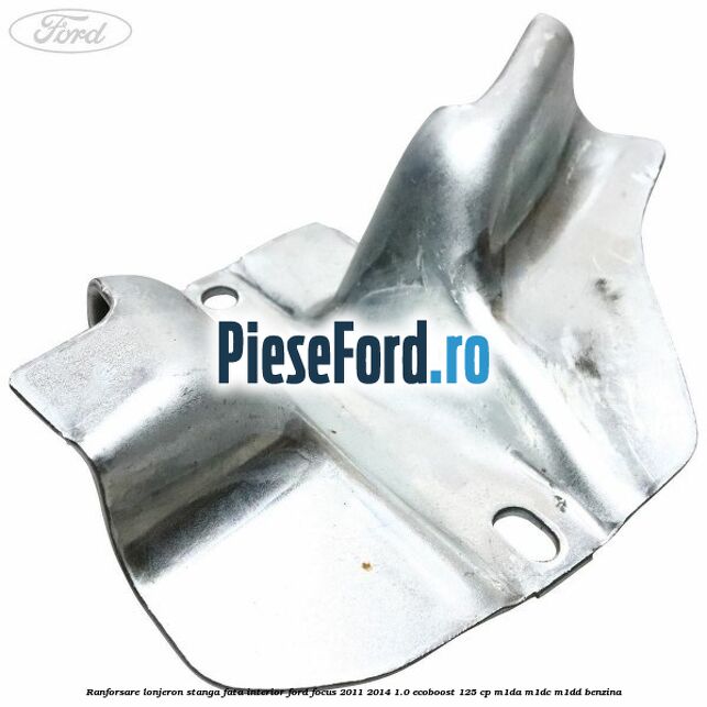 Ranforsare lonjeron stanga fata interior Ford Focus 2011-2014 1.0 EcoBoost 125 cp M1DA, M1DC, M1DD benzina