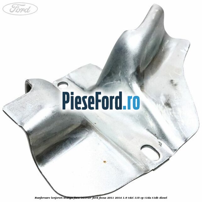 Ranforsare lonjeron stanga fata interior Ford Focus 2011-2014 1.6 TDCi 115 cp T1DA, T1DB diesel