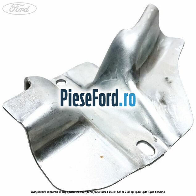 Ranforsare lonjeron stanga fata interior Ford Focus 2014-2018 1.6 Ti 105 cp IQDA, IQDB, IQDC benzina