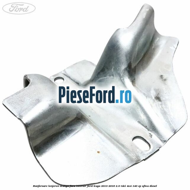 Ranforsare lonjeron stanga fata interior Ford Kuga 2013-2016 2.0 TDCi 4x4 140 cp UFMA diesel