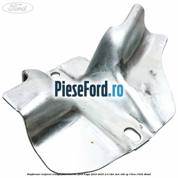 Ranforsare lonjeron stanga fata interior Ford Kuga 2016-2018 2.0 TDCi 4x4 150 cp T7MA, T7MB diesel