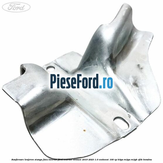 Ranforsare lonjeron stanga fata interior Ford Tourneo Connect 2019-2023 1.0 EcoBoost 100 cp B3GA, M2GA, M2GB, SFCB benzina