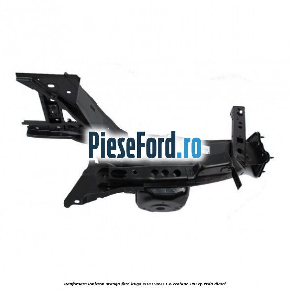 Ranforsare lonjeron stanga Ford Kuga 2019-2023 1.5 EcoBlue 120 cp ZTDA diesel