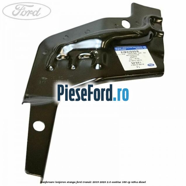 Ranforsare lonjeron stanga Ford Transit 2019-2023 2.0 EcoBlue 160 cp N0HA diesel