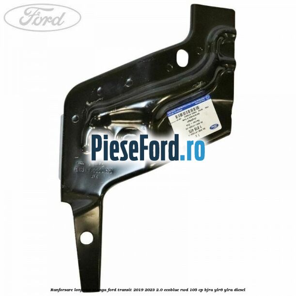 Ranforsare lonjeron stanga Ford Transit 2019-2023 2.0 EcoBlue RWD 105 cp Ranforsare lonjeron stanga Ford Transit 2019-2023 2.0 EcoBlue RWD 105 cp BJRA, YLR6, YLRA diesel