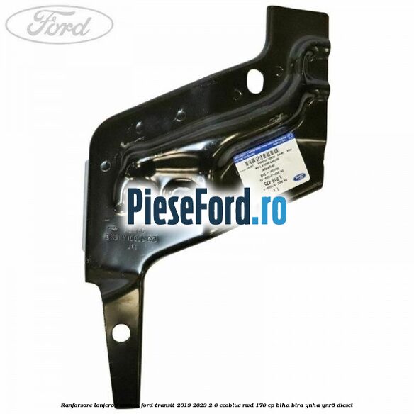 Ranforsare lonjeron stanga Ford Transit 2019-2023 2.0 EcoBlue RWD 170 cp BLHA, BLRA, YNHA, YNR6 diesel