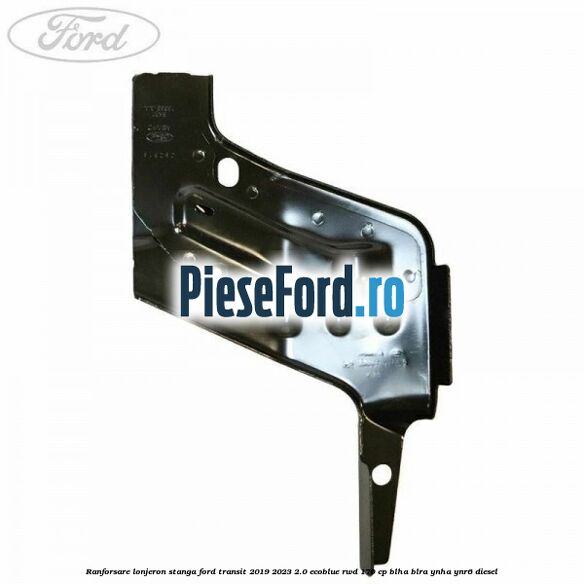 Ranforsare lonjeron stanga Ford Transit 2019-2023 2.0 EcoBlue RWD 170 cp BLHA, BLRA, YNHA, YNR6 diesel