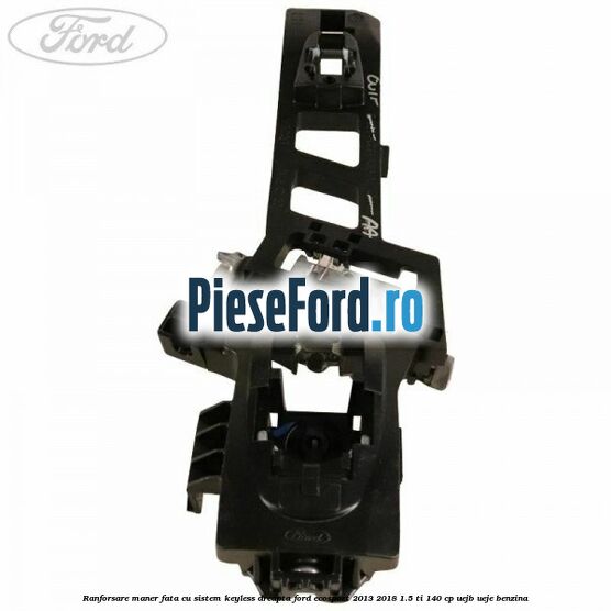 Ranforsare maner fata cu sistem keyless dreapta Ford EcoSport 2013-2018 1.5 Ti 140 cp UEJB, UEJE benzina