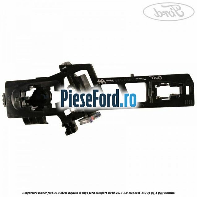 Ranforsare maner fata cu sistem keyless stanga Ford EcoSport 2013-2018 1.0 EcoBoost 140 cp YYJD, YYJF benzina