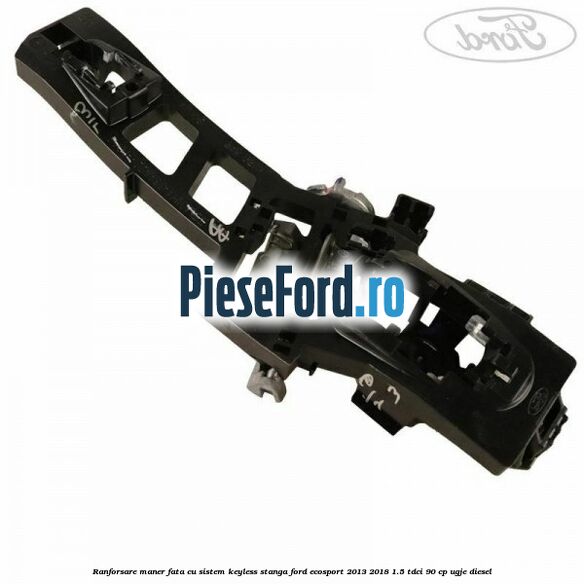 Ranforsare maner fata cu sistem keyless stanga Ford EcoSport 2013-2018 1.5 TDCi 90 cp UGJE diesel