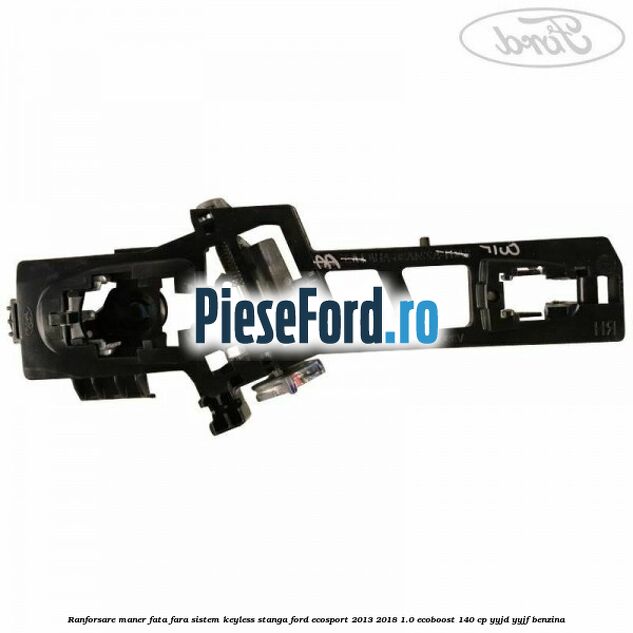 Ranforsare maner fata fara sistem keyless stanga Ford EcoSport 2013-2018 1.0 EcoBoost 140 cp YYJD, YYJF benzina