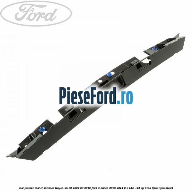 Ranforsare maner interior hayon an 02/2007-09/2010 Ford Mondeo 2008-2014 2.0 TDCi 115 cp Ranforsare maner interior hayon an 02/2007-09/2010 Ford Mondeo 2008-2014 2.0 TDCi 115 cp KLBA, LPBA, TYBA diesel