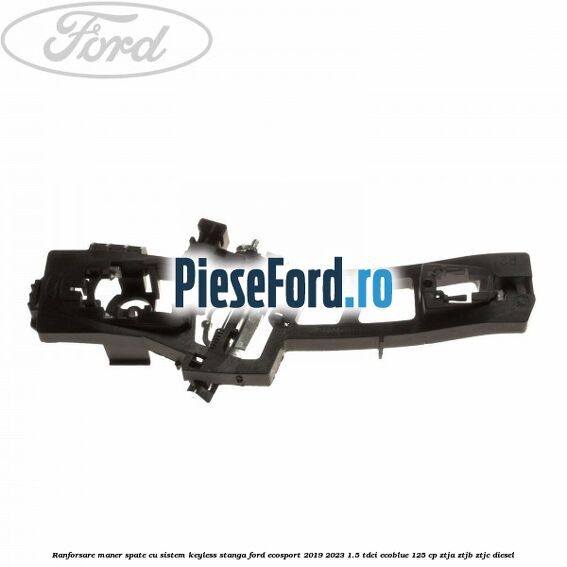 Ranforsare maner spate cu sistem keyless stanga Ford EcoSport 2019-2023 1.5 TDCi EcoBlue 125 cp ZTJA, ZTJB, ZTJC diesel