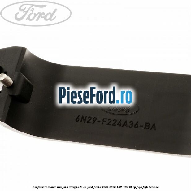 Ranforsare maner usa fata dreapta 5 usi Ford Fiesta 2002-2005 1.25 16V 75 cp FUJA, FUJB benzina