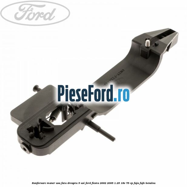 Ranforsare maner usa fata dreapta 5 usi Ford Fiesta 2002-2005 1.25 16V 75 cp FUJA, FUJB benzina