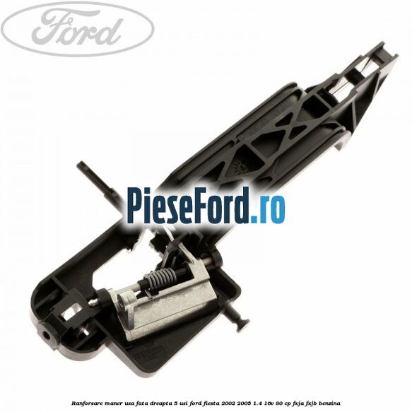 Ranforsare maner usa fata dreapta 5 usi Ford Fiesta 2002-2005 1.4 16V 80 cp FXJA, FXJB benzina
