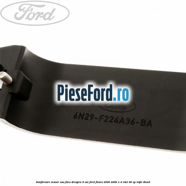 Ranforsare maner usa fata dreapta 5 usi Ford Fiesta 2005-2008 1.4 TDCi 68 cp N4JB diesel