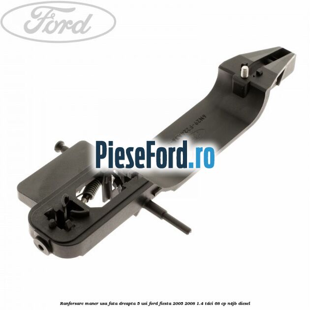 Ranforsare maner usa fata dreapta 5 usi Ford Fiesta 2005-2008 1.4 TDCi 68 cp N4JB diesel