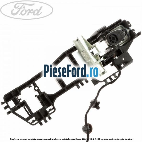 Ranforsare maner usa fata dreapta cu cablu electric cabriolet Ford Focus 2008-2011 2.0 145 cp AODA, AODB, AODE, SYDA benzina