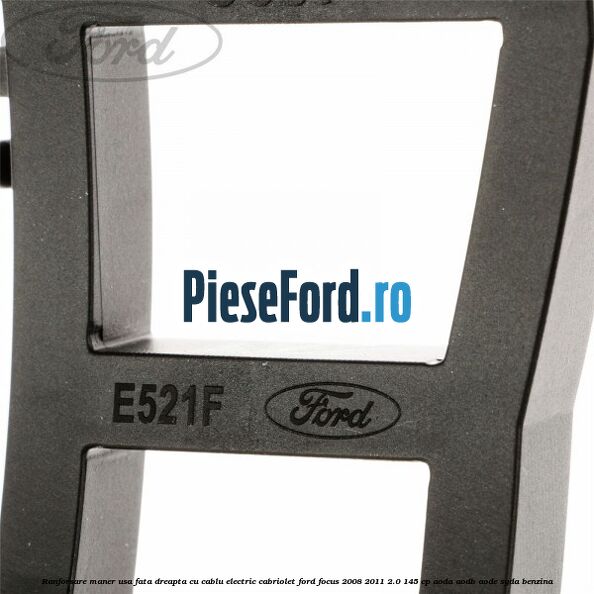 Ranforsare maner usa fata dreapta cu cablu electric cabriolet Ford Focus 2008-2011 2.0 145 cp AODA, AODB, AODE, SYDA benzina
