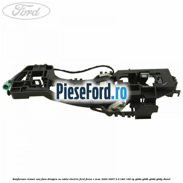 Ranforsare maner usa fata dreapta cu cablu electric Ford Focus C-Max 2003-2007 2.0 TDCi 136 cp G6DA, G6DB, G6DD, G6DG diesel