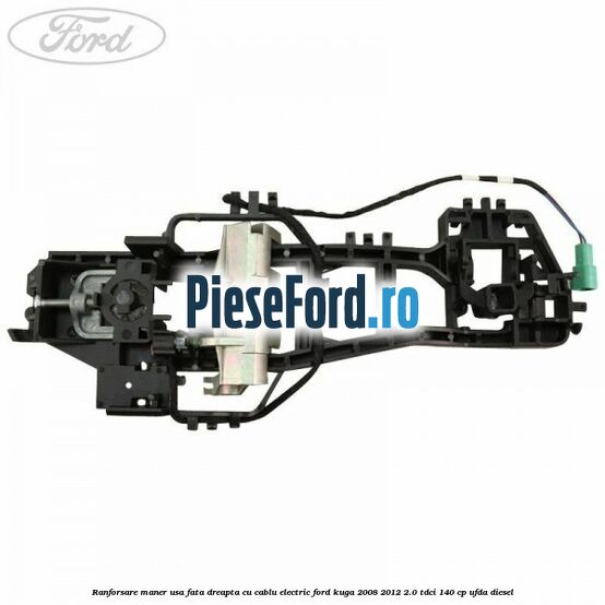 Ranforsare maner usa fata dreapta cu cablu electric Ford Kuga 2008-2012 2.0 TDCI 140 cp Ranforsare maner usa fata dreapta cu cablu electric Ford Kuga 2008-2012 2.0 TDCI 140 cp UFDA diesel