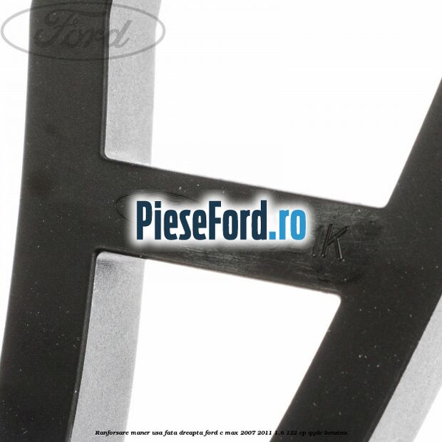 Ranforsare maner usa fata dreapta Ford C-Max 2007-2011 1.8 122 cp Ranforsare maner usa fata dreapta Ford C-Max 2007-2011 1.8 122 cp QQDC benzina